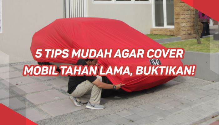 5 Tips Mudah Agar Cover Mobil Tahan Lama, Buktikan!