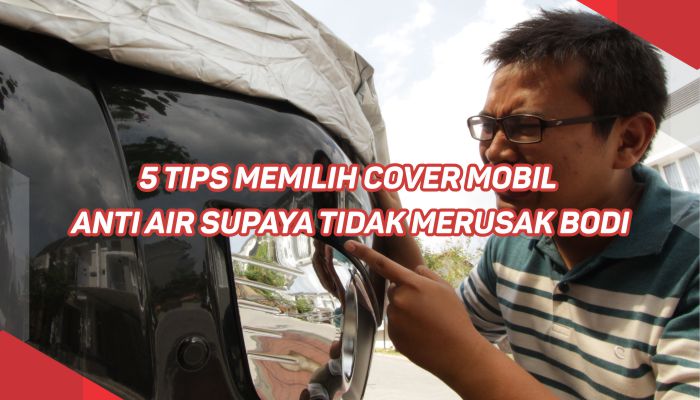 5 Tips Memilih Cover Mobil Anti Air Supaya Tidak Merusak Bodi