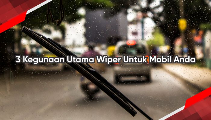 3 Kegunaan Utama Wiper Untuk Mobil Anda