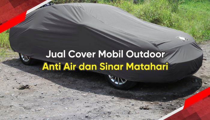 Jual Cover Mobil Outdoor Anti Air dan Sinar Matahari