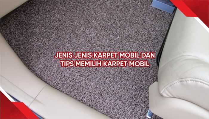 Jenis Jenis Karpet Mobil dan Tips Memilih Karpet Mobil