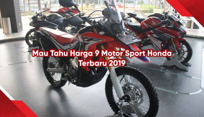 Mau Tahu Harga 9 Motor Sport Honda Terbaru 2019?