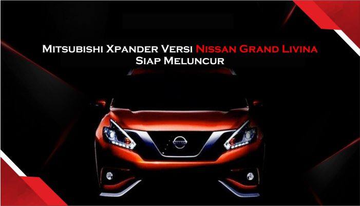 Mitsubishi Xpander Versi Nissan Grand Livina Siap Meluncur